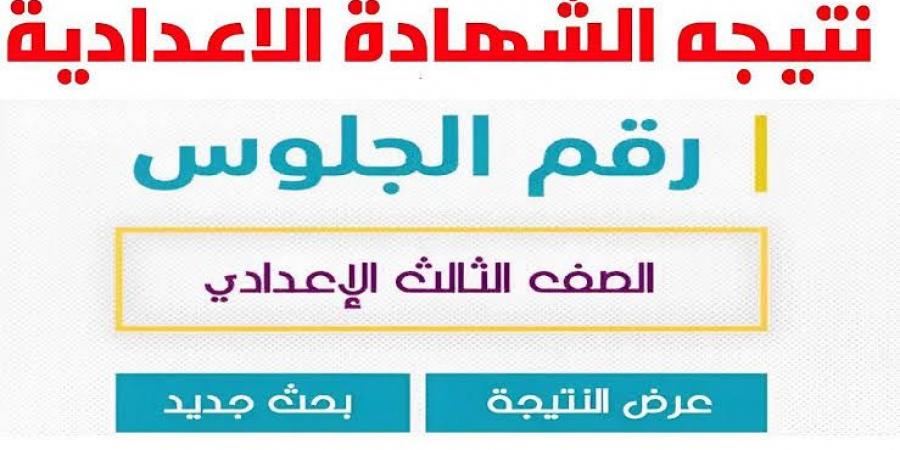 نتيجة الشهادة الإعدادية برقم الجلوس 2025 القاهرة والجيزة ..درجاتك هنا - لايف نيوز